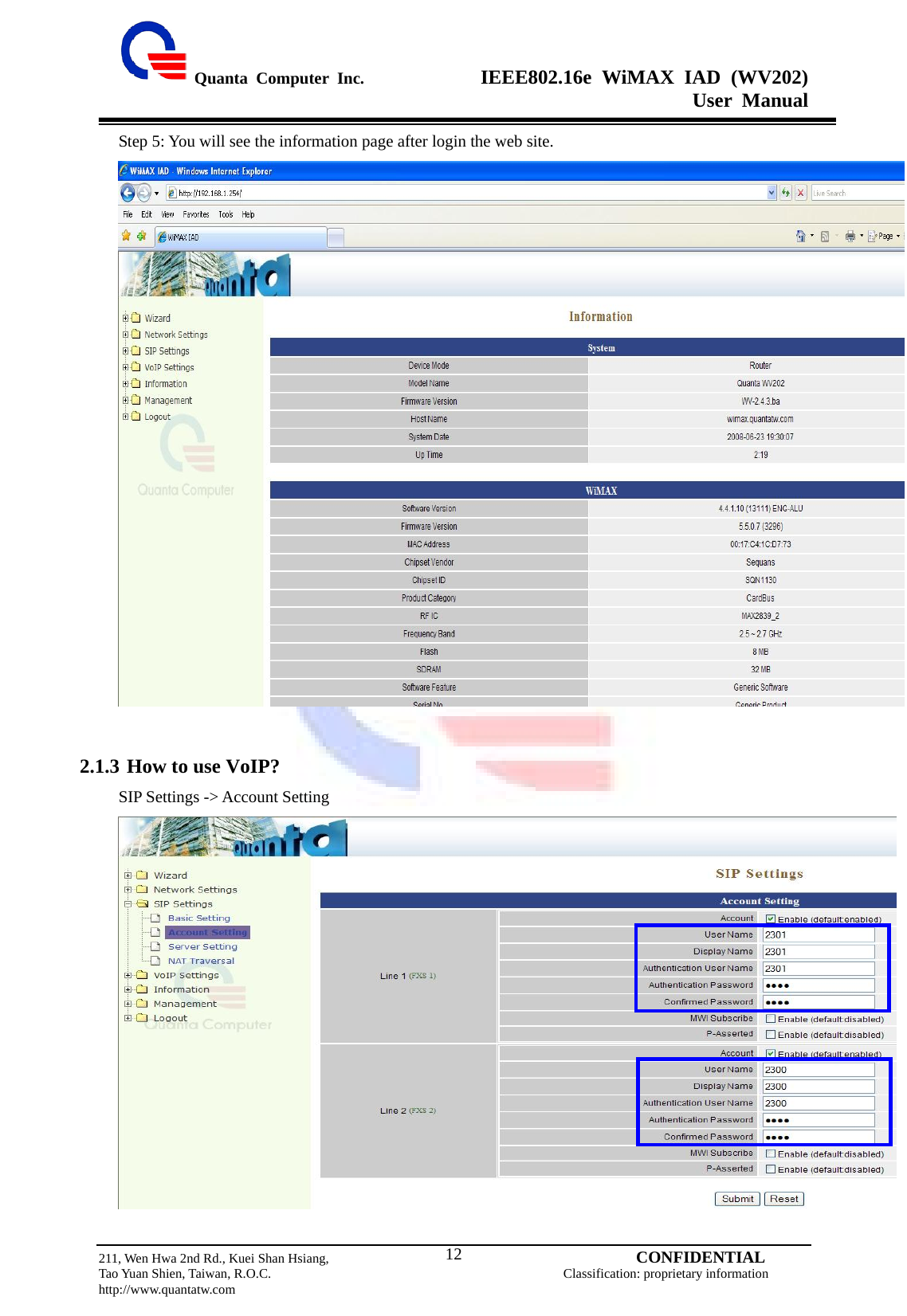  Quanta Computer Inc.              IEEE802.16e WiMAX IAD (WV202) User Manual                         211, Wen Hwa 2nd Rd., Kuei Shan Hsiang,                                         CONFIDENTIAL Tao Yuan Shien, Taiwan, R.O.C.                                            Classification: proprietary information http://www.quantatw.com   12Step 5: You will see the information page after login the web site.   2.1.3 How to use VoIP? SIP Settings -&gt; Account Setting  