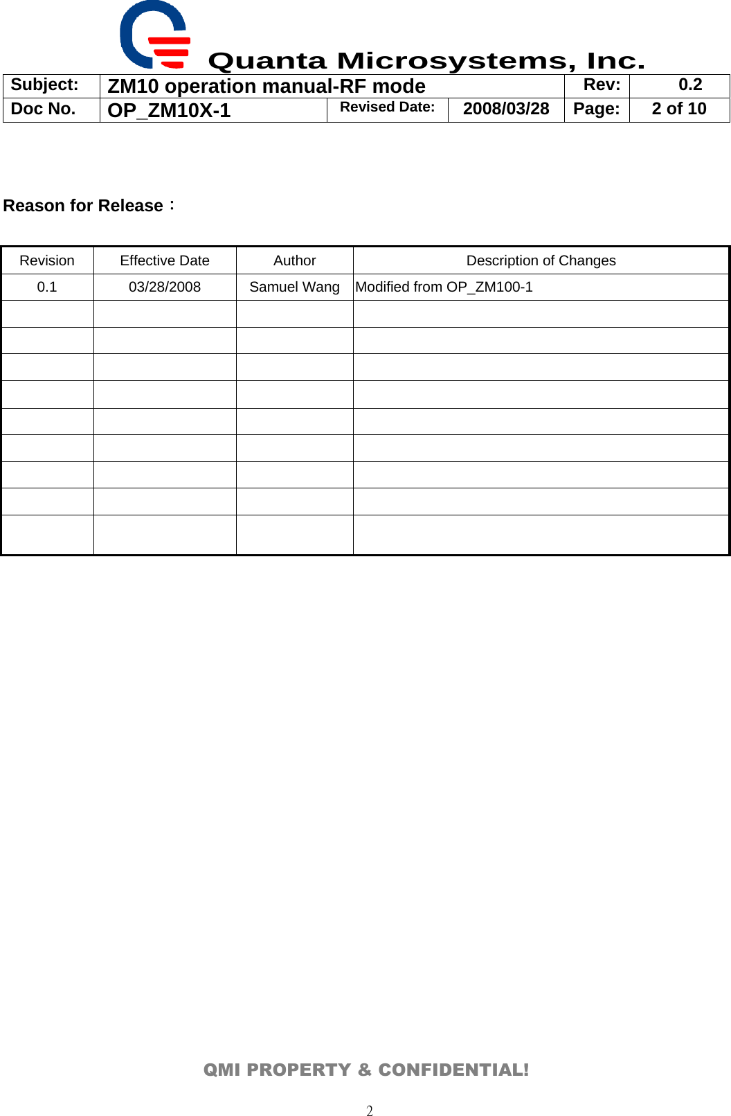  Quanta Microsystems, Inc. Subject:  ZM10 operation manual-RF mode  Rev: 0.2 Doc No. OP_ZM10X-1  Revised Date: 2008/03/28  Page:  2 of 10  QMI PROPERTY &amp; CONFIDENTIAL! 2 Reason for Release：  Revision  Effective Date  Author  Description of Changes 0.1  03/28/2008  Samuel Wang Modified from OP_ZM100-1                                               