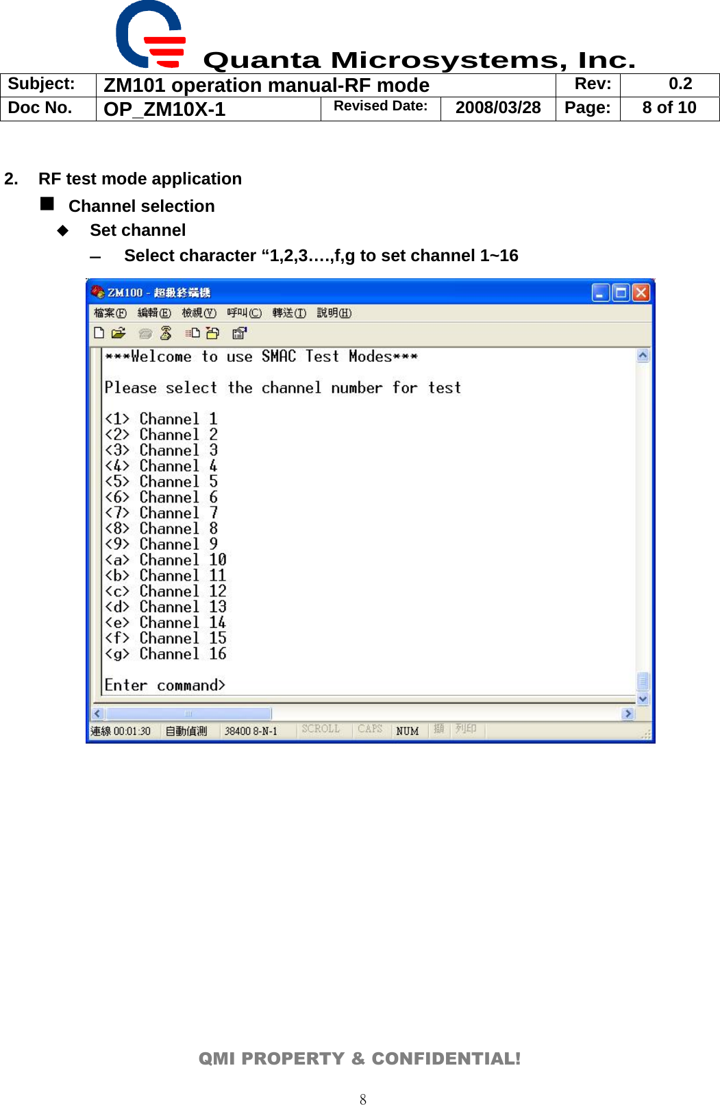  Quanta Microsystems, Inc. Subject:  ZM101 operation manual-RF mode  Rev: 0.2 Doc No. OP_ZM10X-1  Revised Date: 2008/03/28  Page:  8 of 10  QMI PROPERTY &amp; CONFIDENTIAL! 8 2.  RF test mode application  Channel selection  Set channel   ― Select character “1,2,3….,f,g to set channel 1~16             