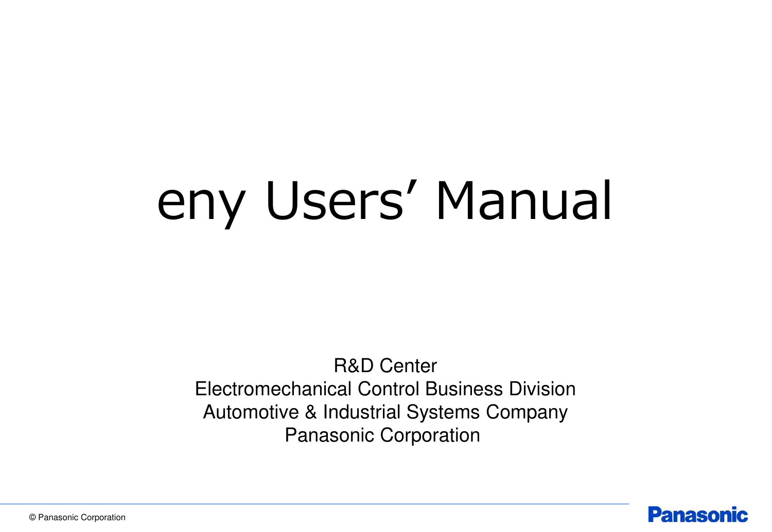&copy; Panasonic Corporation  [0] eny Users&rsquo; Manual R&amp;D Center Electromechanical Control Business Division Automotive &amp; Industrial Systems Company Panasonic Corporation  
