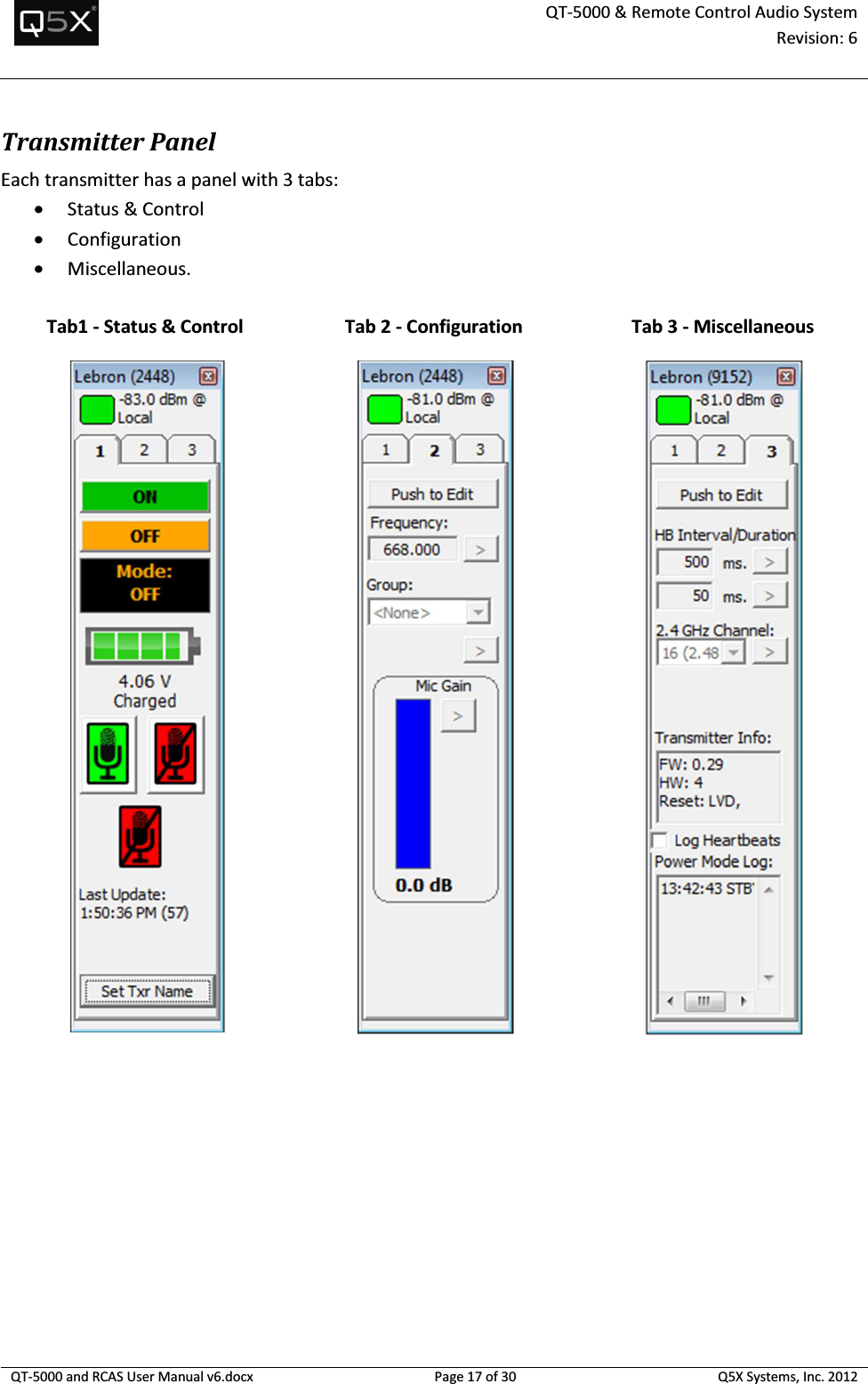  QT-5000 &amp; Remote Control Audio System Revision: 6   QT-5000 and RCAS User Manual v6.docx Page 17 of 30 Q5X Systems, Inc. 2012  Transmitter Panel Each transmitter has a panel with 3 tabs: • Status &amp; Control • Configuration  • Miscellaneous.      Tab1 - Status &amp; Control Tab 2 - Configuration Tab 3 - Miscellaneous     