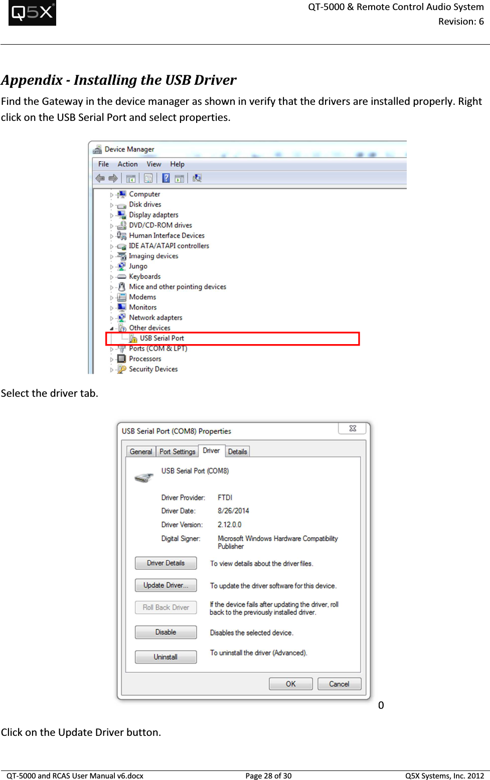  QT-5000 &amp; Remote Control Audio System Revision: 6   QT-5000 and RCAS User Manual v6.docx Page 28 of 30 Q5X Systems, Inc. 2012  Appendix - Installing the USB Driver Find the Gateway in the device manager as shown in verify that the drivers are installed properly. Right click on the USB Serial Port and select properties.  Select the driver tab. 0 Click on the Update Driver button. 