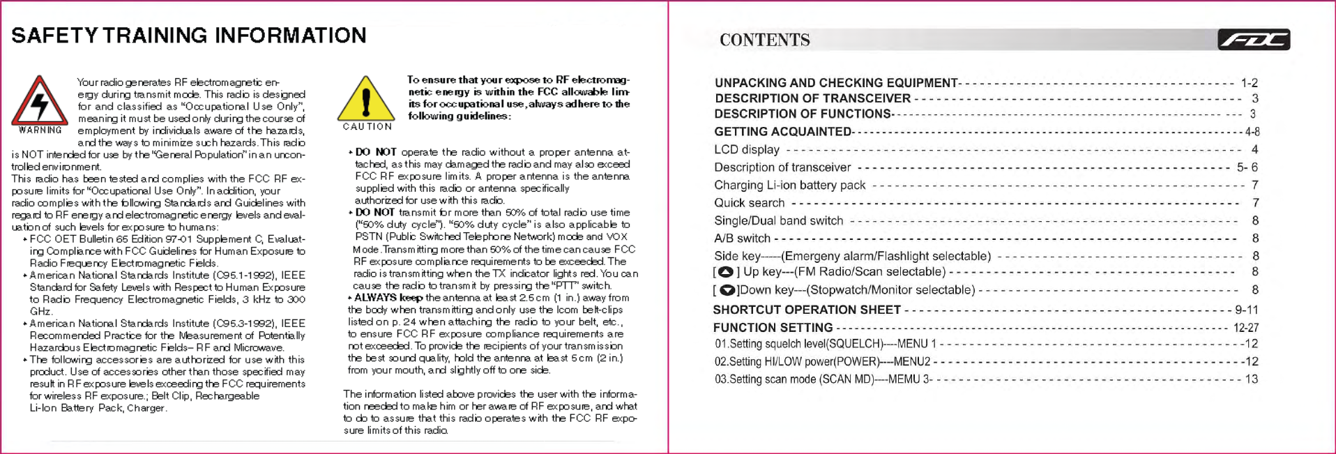  DO NOT transmit for more than 50% of total radio use time ("50% duty cycle"). "50% duty cycle" is also applicable to PSTN (Public Switched Telephone Network) mode and VOX Mode.Transmitting more than 50% of the time can cause FCC RF exposure compliance requirements to be exceeded.