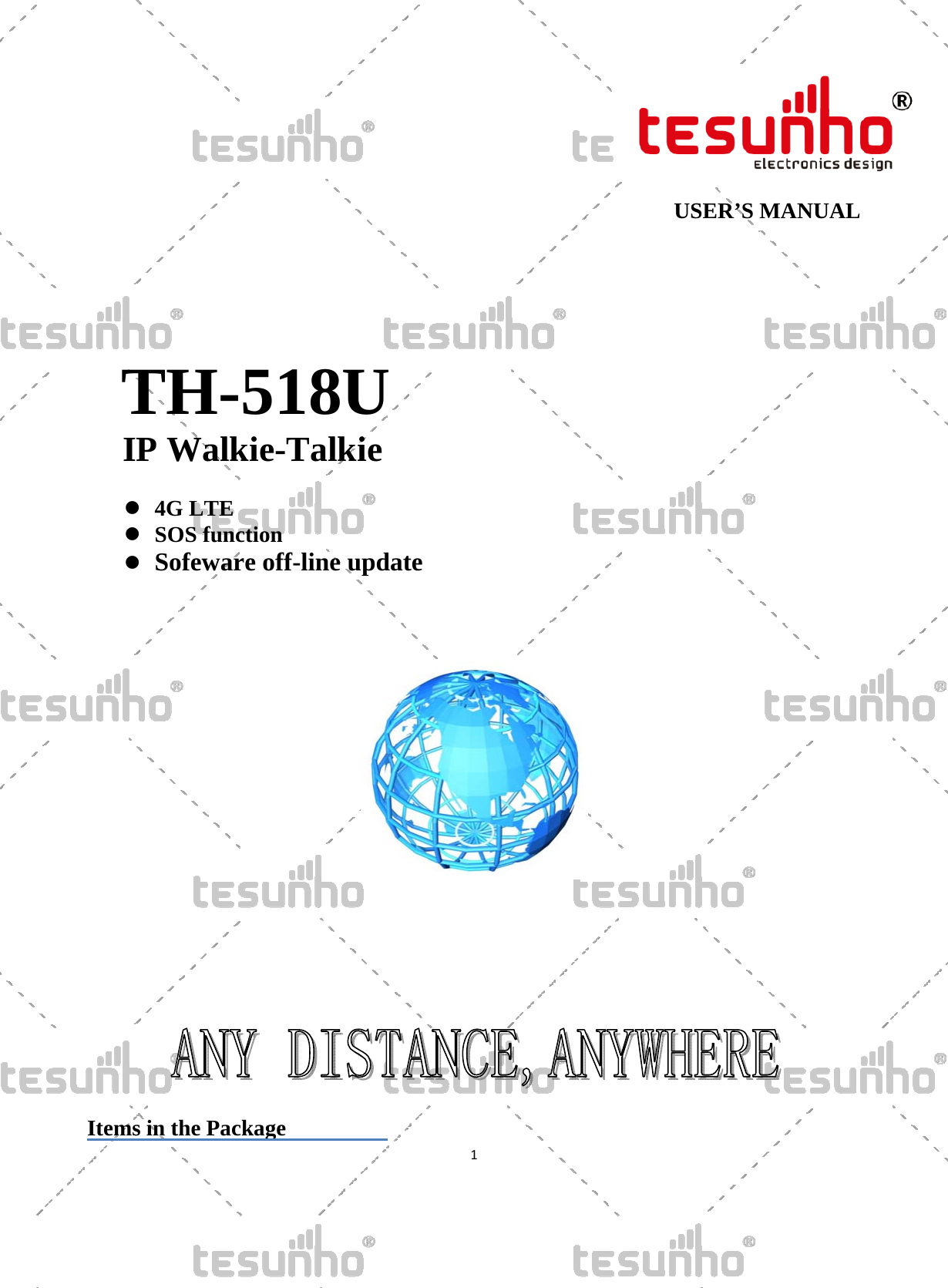   1  USER&rsquo;S MANUAL         TH-518U IP Walkie-Talkie   4G LTE  SOS function                    Sofeware off-line update           Items in the Package          