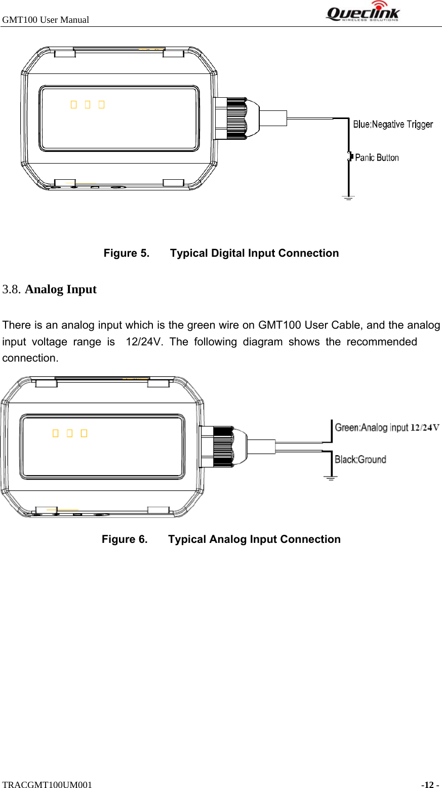 GMT100 User Manual         TRACGMT100UM001    -12 - Figure 5.  Typical Digital Input Connection 3.8. Analog Input There is an analog input which is the green wire on GMT100 User Cable, and the analog input voltage range is   12/24V. The following diagram shows the recommended connection. Figure 6.  Typical Analog Input Connection 