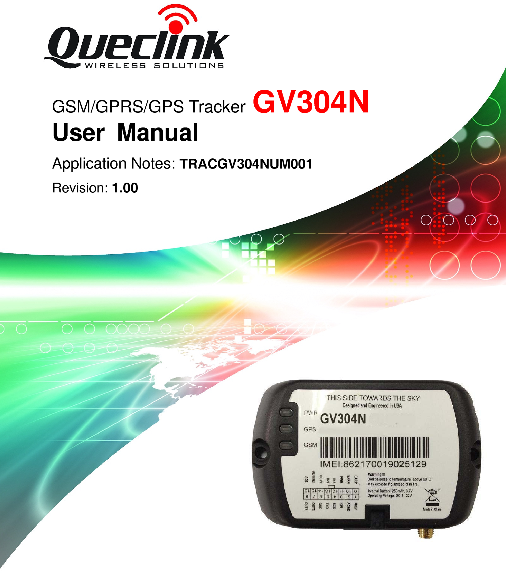 GV300N User Manual                                                                 TRACGV300NUM001                                                              - 7 -                             GSM/GPRS/GPS Tracker GV304N    User Manual Application Notes: TRACGV304NUM001 Revision: 1.00 QUECLINK