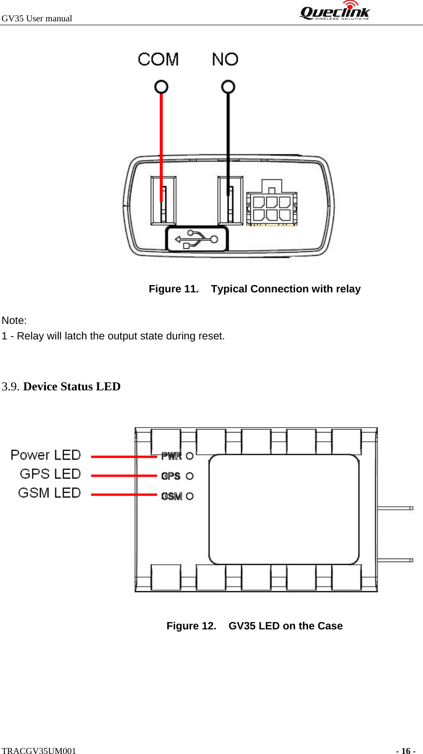 GV35 User manual                                                              TRACGV35UM001                                                                      - 16 -  Figure 11.  Typical Connection with relay  Note:  1 - Relay will latch the output state during reset.  3.9. Device Status LED     Figure 12.  GV35 LED on the Case 