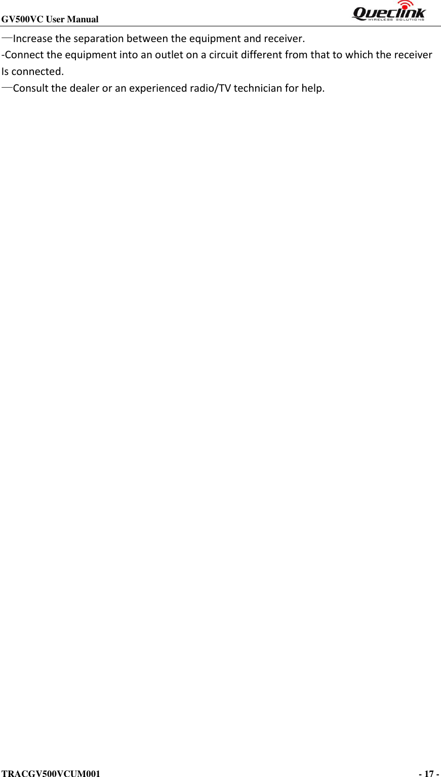 GV500VC User Manual                                                          TRACGV500VCUM001                                                                                     - 17 -    —Increase the separation between the equipment and receiver.  -Connect the equipment into an outlet on a circuit different from that to which the receiver  Is connected.  —Consult the dealer or an experienced radio/TV technician for help.                                    