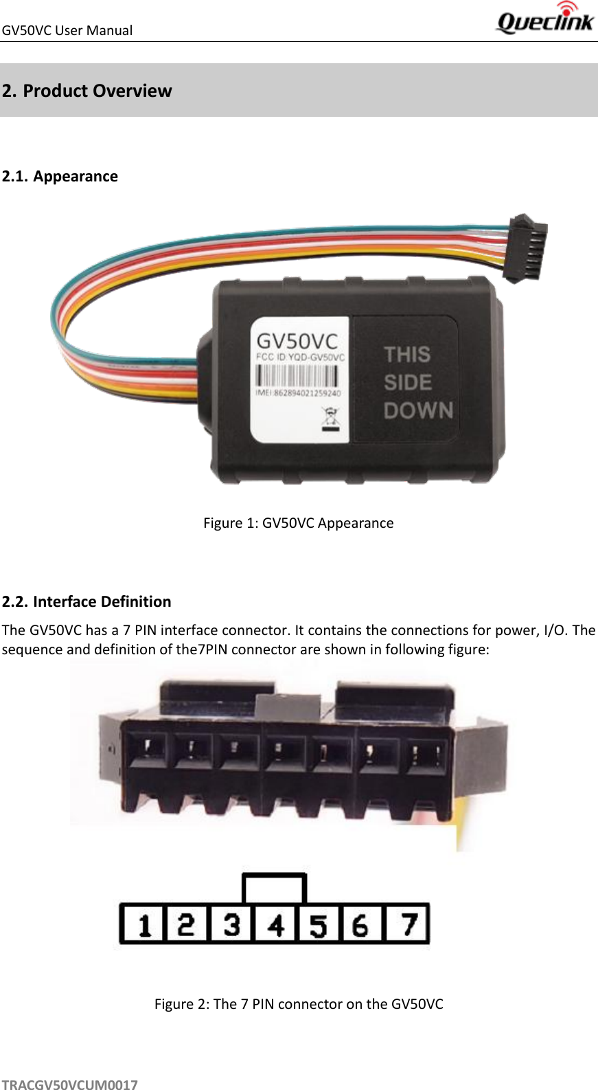 GV50VC User Manual     TRACGV50VCUM0017 2. Product Overview  2.1. Appearance  Figure 1: GV50VC Appearance  2.2. Interface Definition The GV50VC has a 7 PIN interface connector. It contains the connections for power, I/O. The sequence and definition of the7PIN connector are shown in following figure:  Figure 2: The 7 PIN connector on the GV50VC  