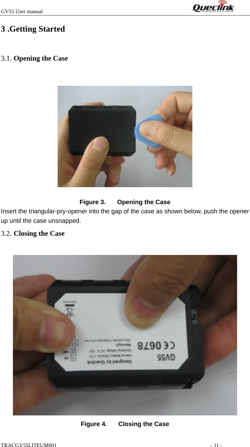 GV55 User manual                                                                     TRACGV55LITEUM001                                                         - 11 - 3 .Getting Started     Figure 3.  Opening the Case Insert the triangular-pry-opener into the gap of the case as shown below, push the opener up until the case unsnapped.    Figure 4.  Closing the Case 3.1. Opening the Case  3.2. Closing the Case 