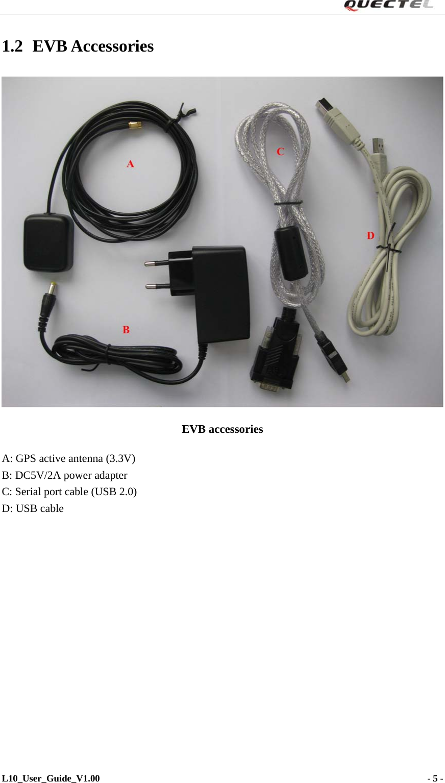                                                                     1.2 EVB Accessories  EVB accessories A: GPS active antenna (3.3V) B: DC5V/2A power adapter C: Serial port cable (USB 2.0) D: USB cableL10_User_Guide_V1.00                                                                     - 5 -   