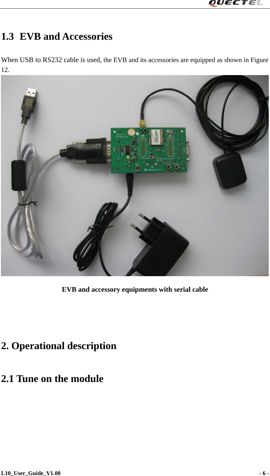                                                                     1.3 EVB and Accessories When USB to RS232 cable is used, the EVB and its accessories are equipped as shown in Figure 12.  EVB and accessory equipments with serial cable   2. Operational description 2.1 Tune on the module  L10_User_Guide_V1.00                                                                     - 6 -   