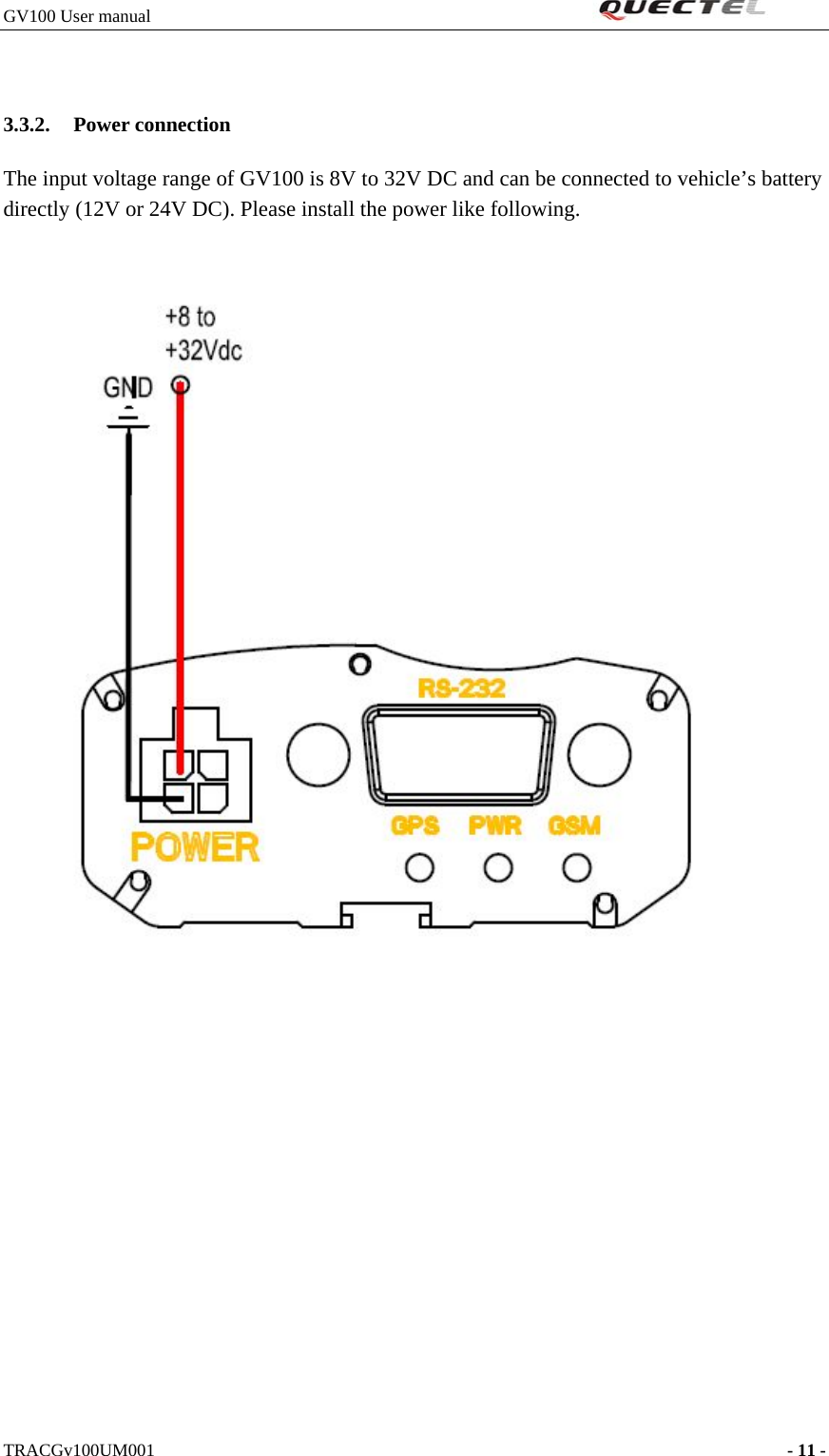 GV100 User manual                                                               3.3.2. Power connection   The input voltage range of GV100 is 8V to 32V DC and can be connected to vehicle’s battery directly (12V or 24V DC). Please install the power like following.                 TRACGv100UM001                                                                    - 11 -   
