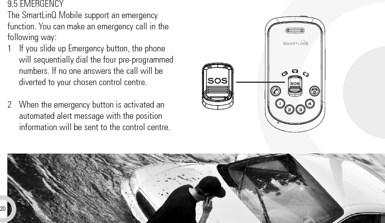 209. Operating your SmartLinQ Mobile9.5 EMERGENCYThe SmartLinQ Mobile support an emergency function. You can make an emergency call in thefollowing way:1 If you slide up Emergency button, the phonewill sequentially dial the four pre-programmednumbers. If no one answers the call will bediverted to your chosen control centre.2 When the emergency button is activated an automated alert message with the positioninformation will be sent to the control centre.