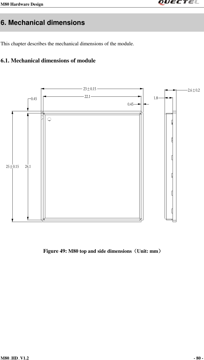 M80 Hardware Design                                                                M80_HD_V1.2                                                                                                                                        - 80 -    6. Mechanical dimensions This chapter describes the mechanical dimensions of the module. 6.1. Mechanical dimensions of module     Figure 49: M80 top and side dimensions（Unit: mm） 