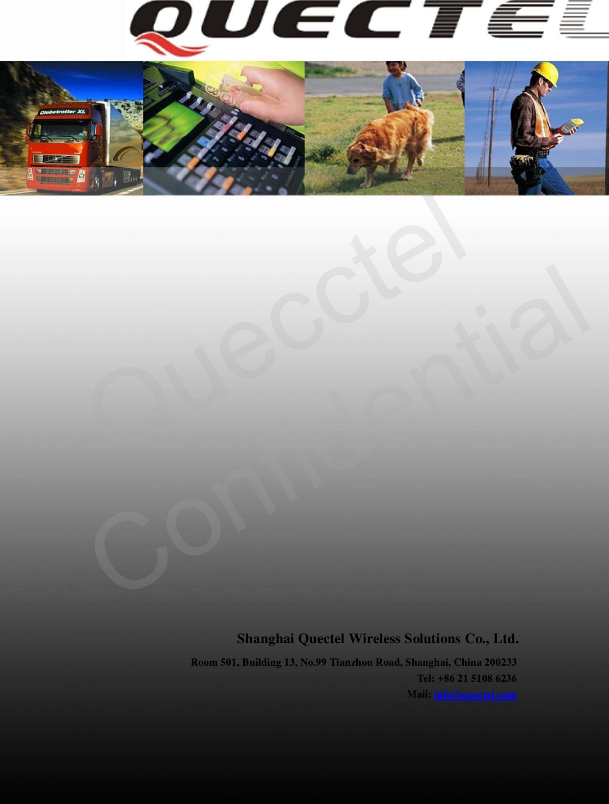                                                                    Shanghai Quectel Wireless Solutions Co., Ltd. Room 501, Building 13, No.99 Tianzhou Road, Shanghai, China 200233 Tel: +86 21 5108 6236 Mail: info@quectel.com  Quecctel Confidential
