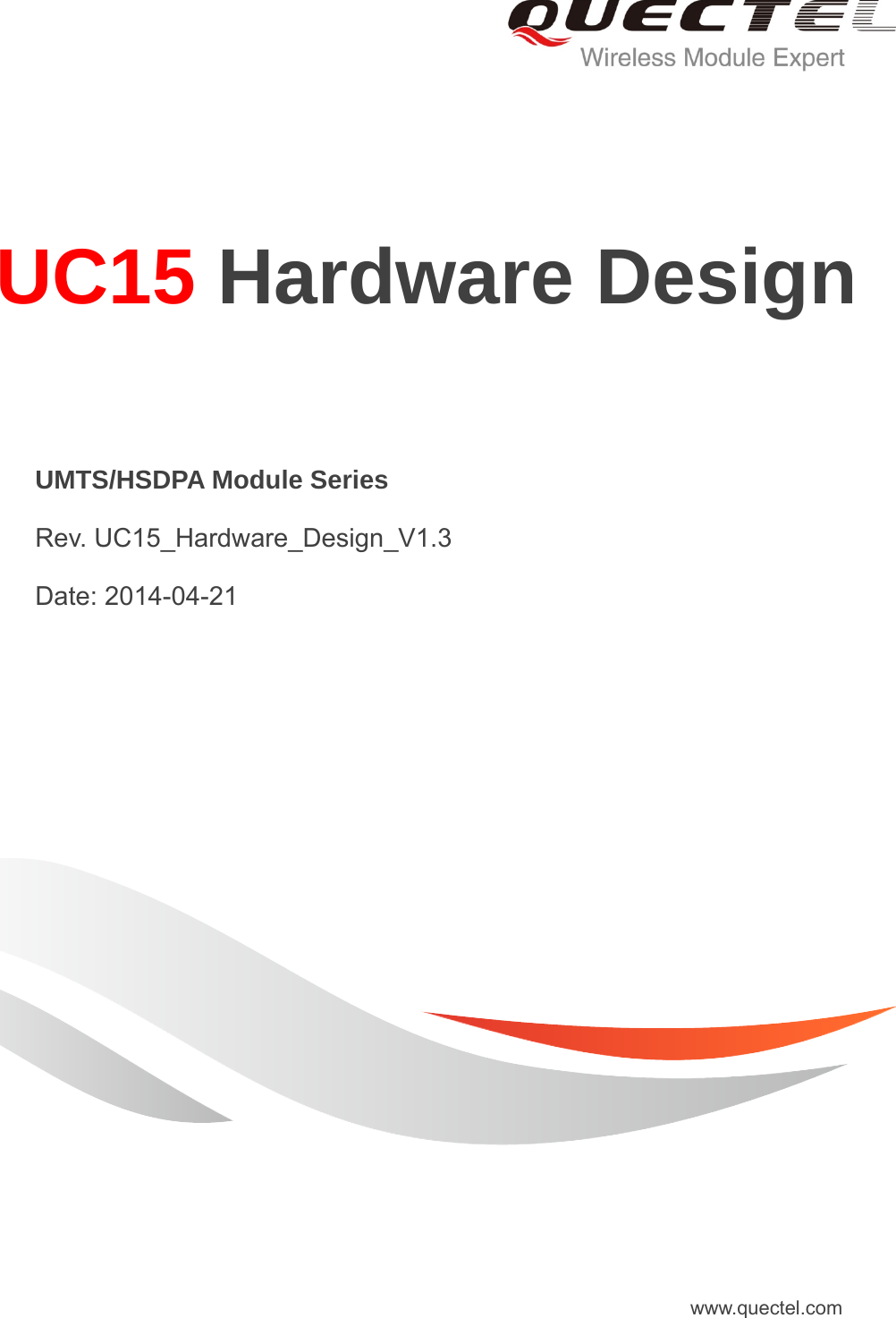     UC15 Hardware Design   UMTS/HSDPA Module Series  Rev. UC15_Hardware_Design_V1.3  Date: 2014-04-21 www.quectel.com