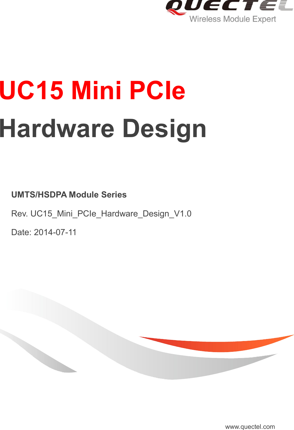     UC15 Mini PCIe   Hardware Design   UMTS/HSDPA Module Series   Rev. UC15_Mini_PCIe_Hardware_Design_V1.0   Date: 2014-07-11 www.quectel.com