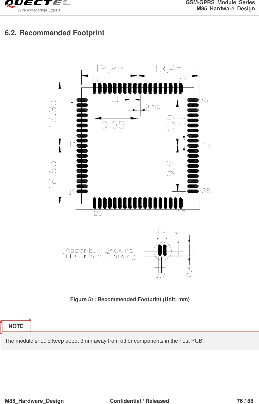                                                                                                                                               GSM/GPRS  Module  Series                                                                 M85  Hardware  Design  M85_Hardware_Design                  Confidential / Released                             76 / 88      6.2. Recommended Footprint  Figure 51: Recommended Footprint (Unit: mm)   The module should keep about 3mm away from other components in the host PCB.  NOTE 