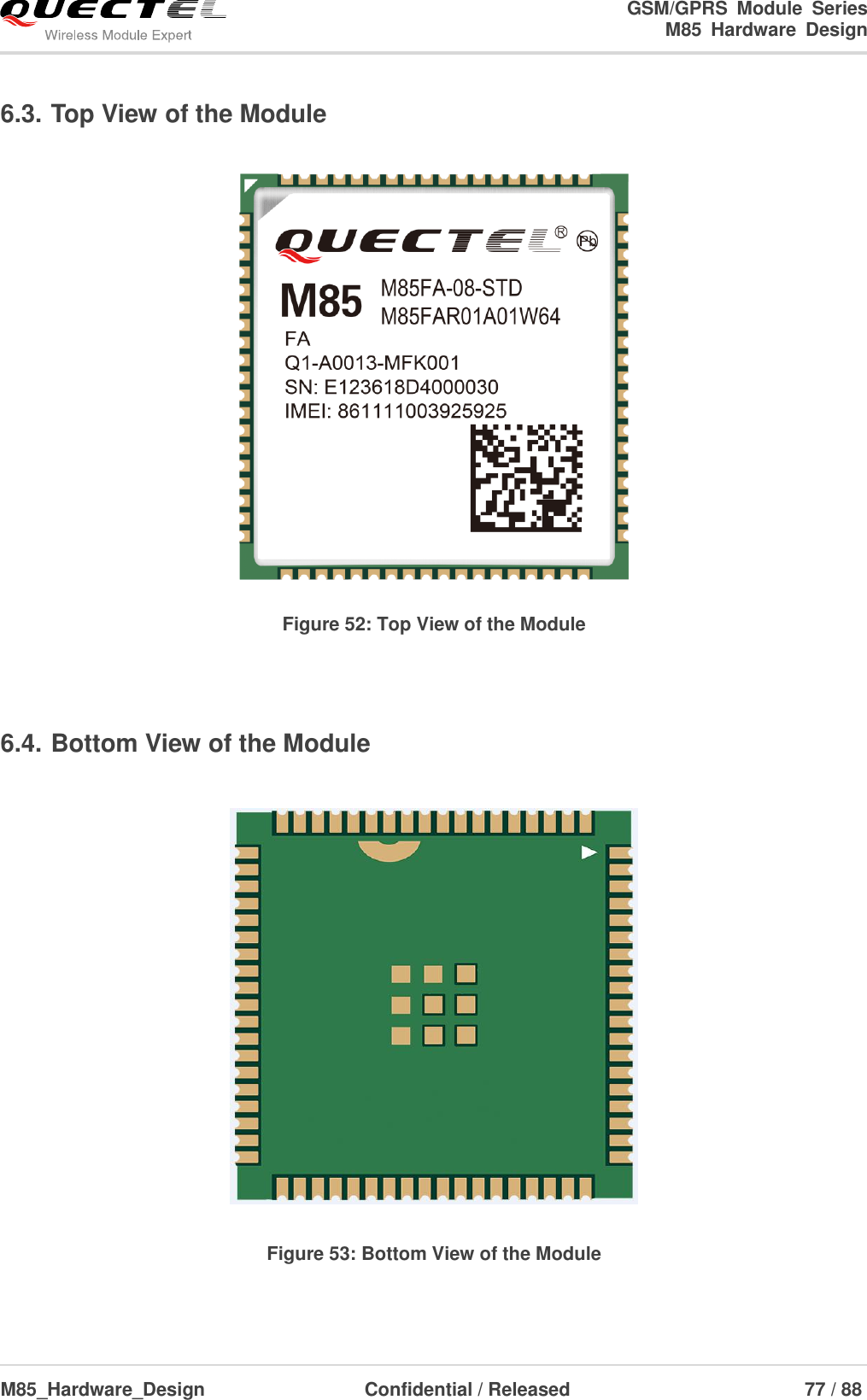                                                                                                                                               GSM/GPRS  Module  Series                                                                 M85  Hardware  Design  M85_Hardware_Design                  Confidential / Released                             77 / 88      6.3. Top View of the Module   Figure 52: Top View of the Module  6.4. Bottom View of the Module   Figure 53: Bottom View of the Module 