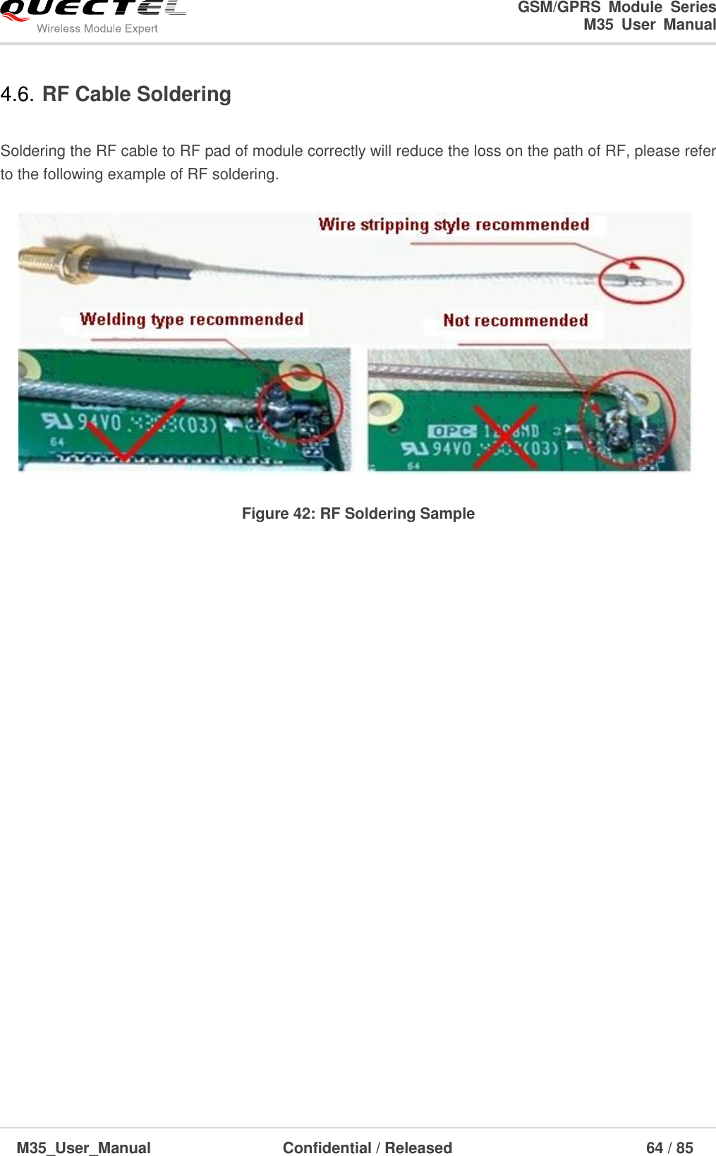                                                                              GSM/GPRS  Module  Series                                                                 M35  User  Manual  M35_User_Manual                                  Confidential / Released                             64 / 85    4.6. RF Cable Soldering  Soldering the RF cable to RF pad of module correctly will reduce the loss on the path of RF, please refer to the following example of RF soldering.  Figure 42: RF Soldering Sample    