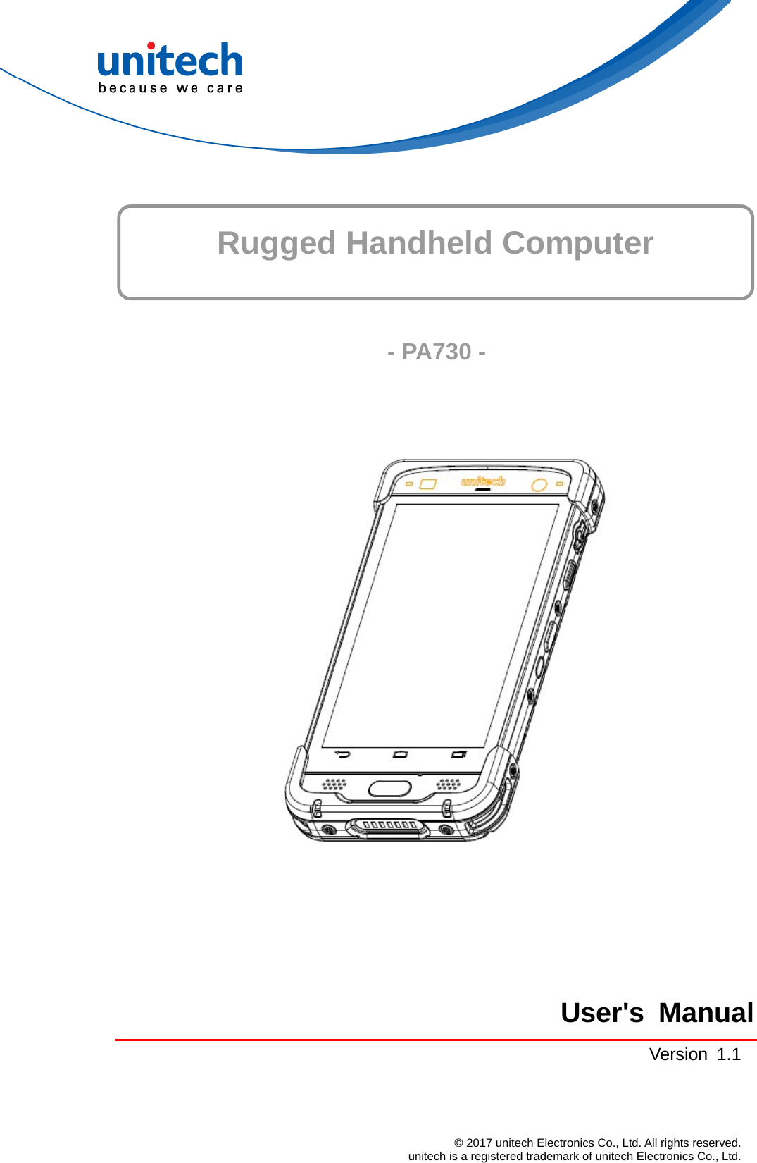     Rugged Handheld Computer   - PA730 -       User&apos;s ManualVersion 1.1 © 2017 unitech Electronics Co., Ltd. All rights reserved.   unitech is a registered trademark of unitech Electronics Co., Ltd. 