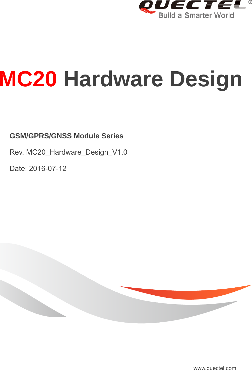     MC20 Hardware Design   GSM/GPRS/GNSS Module Series  Rev. MC20_Hardware_Design_V1.0  Date: 2016-07-12 www.quectel.com 