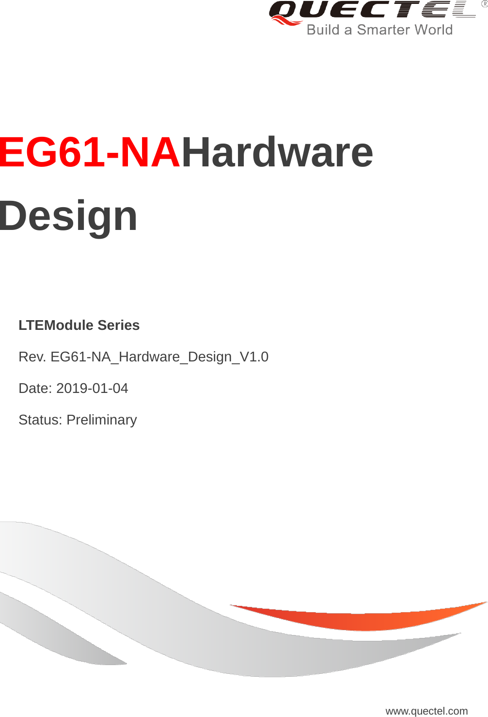     EG61-NAHardware Design  LTEModule Series  Rev. EG61-NA_Hardware_Design_V1.0  Date: 2019-01-04  Status: Preliminary www.quectel.com