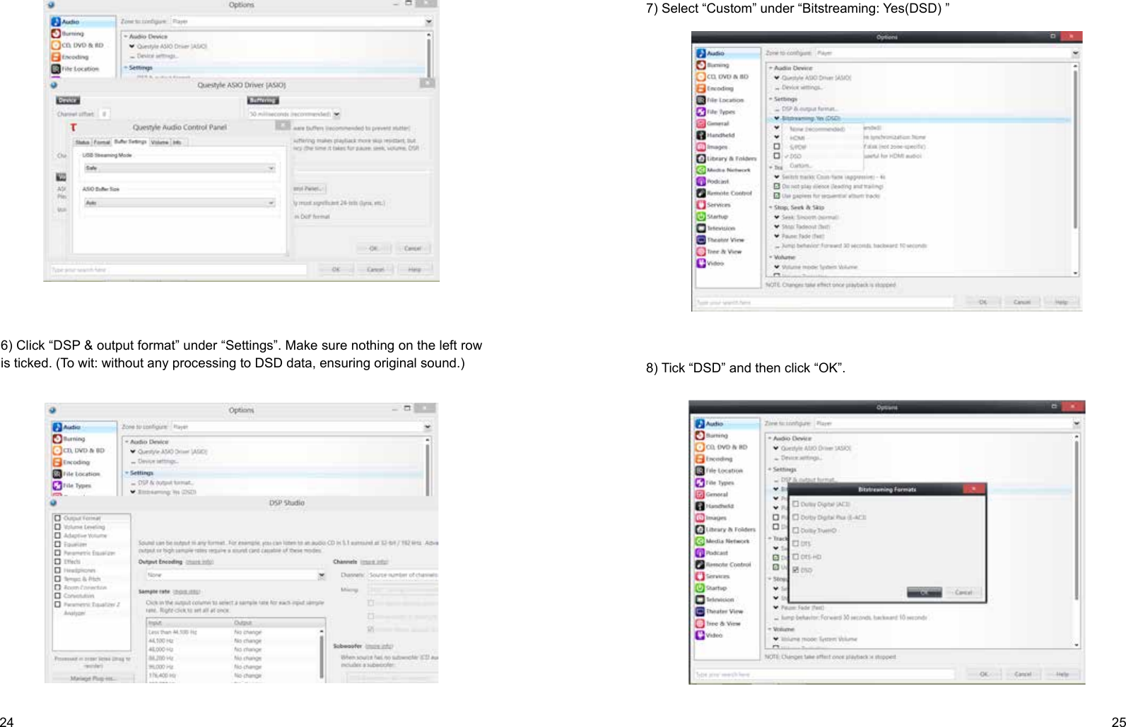 24 256) Click “DSP &amp; output format” under “Settings”. Make sure nothing on the left row is ticked. (To wit: without any processing to DSD data, ensuring original sound.)7) Select “Custom” under “Bitstreaming: Yes(DSD) ”8) Tick “DSD” and then click “OK”.
