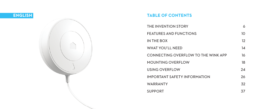 THEINVENTIONSTORYFEATURESANDFUNCTIONSINTHEBOXWHATYOU’LLNEEDCONNECTINGOVERFLOWTOTHEWINKAPPMOUNTINGOVERFLOWUSINGOVERFLOWIMPORTANTSAFETYINFORMATIONWARRANTYSUPPORTTABLEOFCONTENTSENGLISH