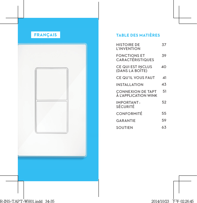 HISTOIREDEL’INVENTIONFONCTIONSETCARACTÉRISTIQUESCEQUIESTINCLUSDANSLABOÎTECEQU’ILVOUSFAUTINSTALLATIONCONNEXIONDETAPTÀL’APPLICATIONWINKIMPORTANTSÉCURITÉCONFORMITÉGARANTIESOUTIEN   TABLEDESMATIÈRESFRANÇAISR-INS-TAPT-WH01.indd   34-35 2014/10/23   下午 02:26:45