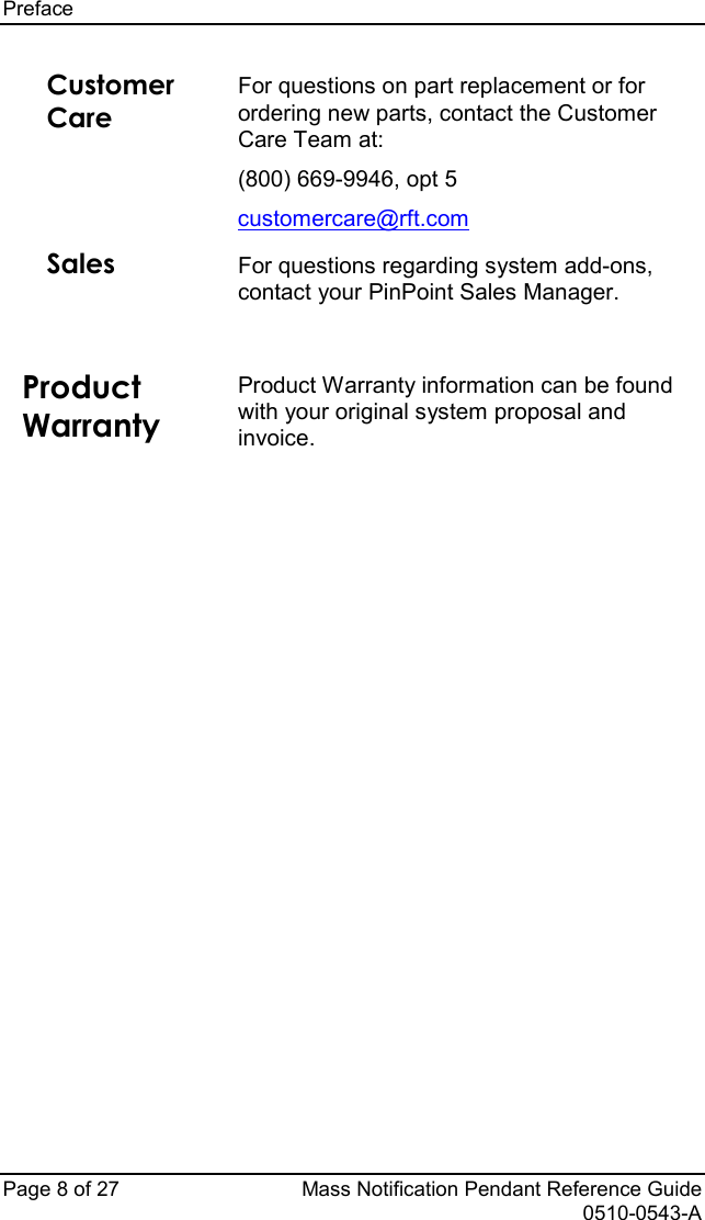 Preface   Page 8 of 27 Mass Notification Pendant Reference Guide   0510-0543-A Customer Care  For questions on part replacement or for ordering new parts, contact the Customer Care Team at: (800) 669-9946, opt 5 customercare@rft.com Sales For questions regarding system add-ons, contact your PinPoint Sales Manager.    Product Warranty Product Warranty information can be found with your original system proposal and invoice.               