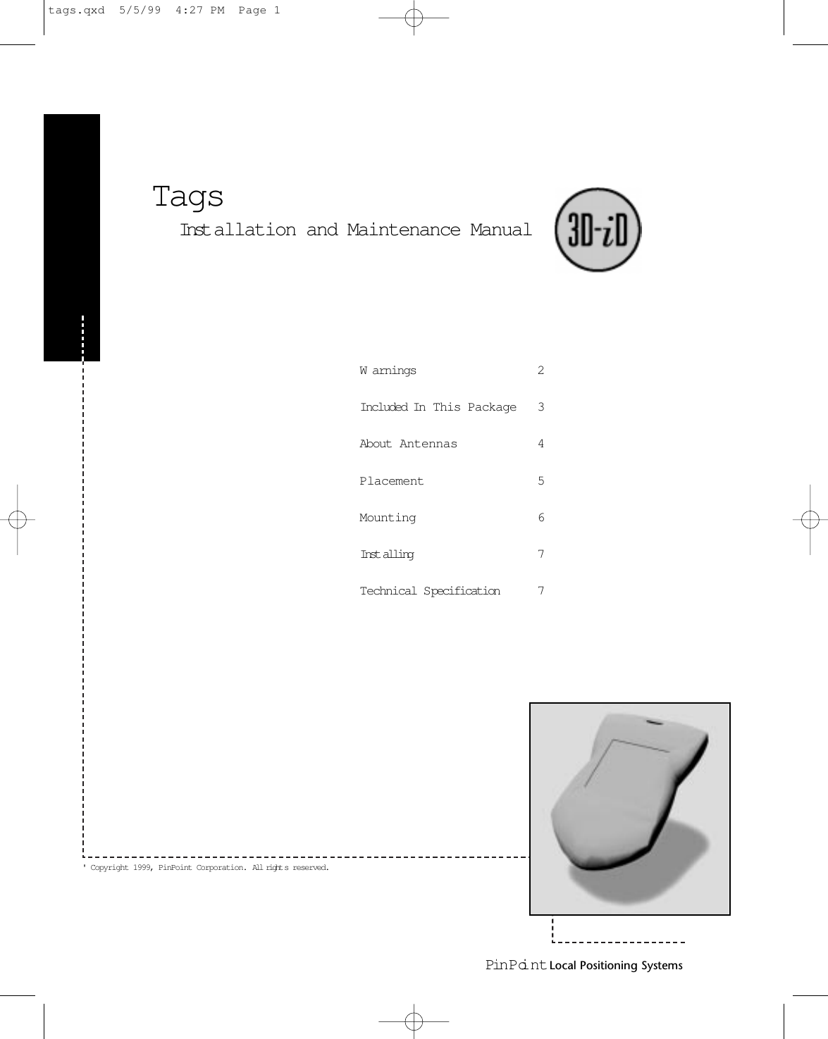 Pin PointLocal Positioning SystemsTagsInst allation and Maintenance ManualW arnings 2Included In  This Package 3About Antennas 4Placement 5Mounting 6Inst alling 7Technical Specification 7&apos; Copyright 1999, PinPoint Corporation. All right s reserved.tags.qxd  5/5/99  4:27 PM  Page 1