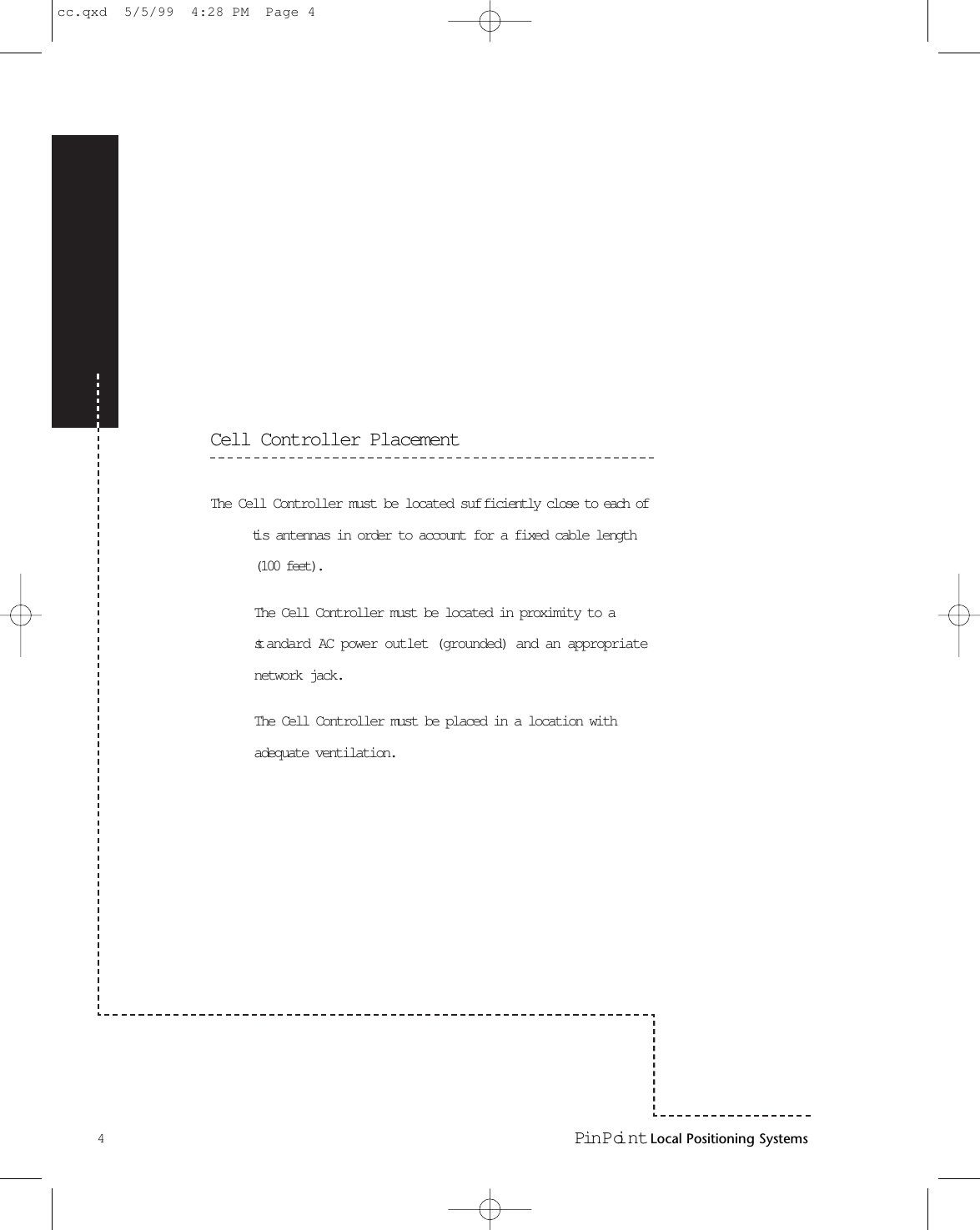 Cell Controller PlacementThe Cell Controller must be located suf ficiently close to each ofit s antennas in order to account for a fixed cable length(100 feet).The Cell Controller must be located in proximity to ast andard AC power outlet (grounded) and an appropriatenetwork jack.The Cell Controller must be placed in a location withadequate ventilation.4Pin Poi nt Local Positioning Systemscc.qxd  5/5/99  4:28 PM  Page 4