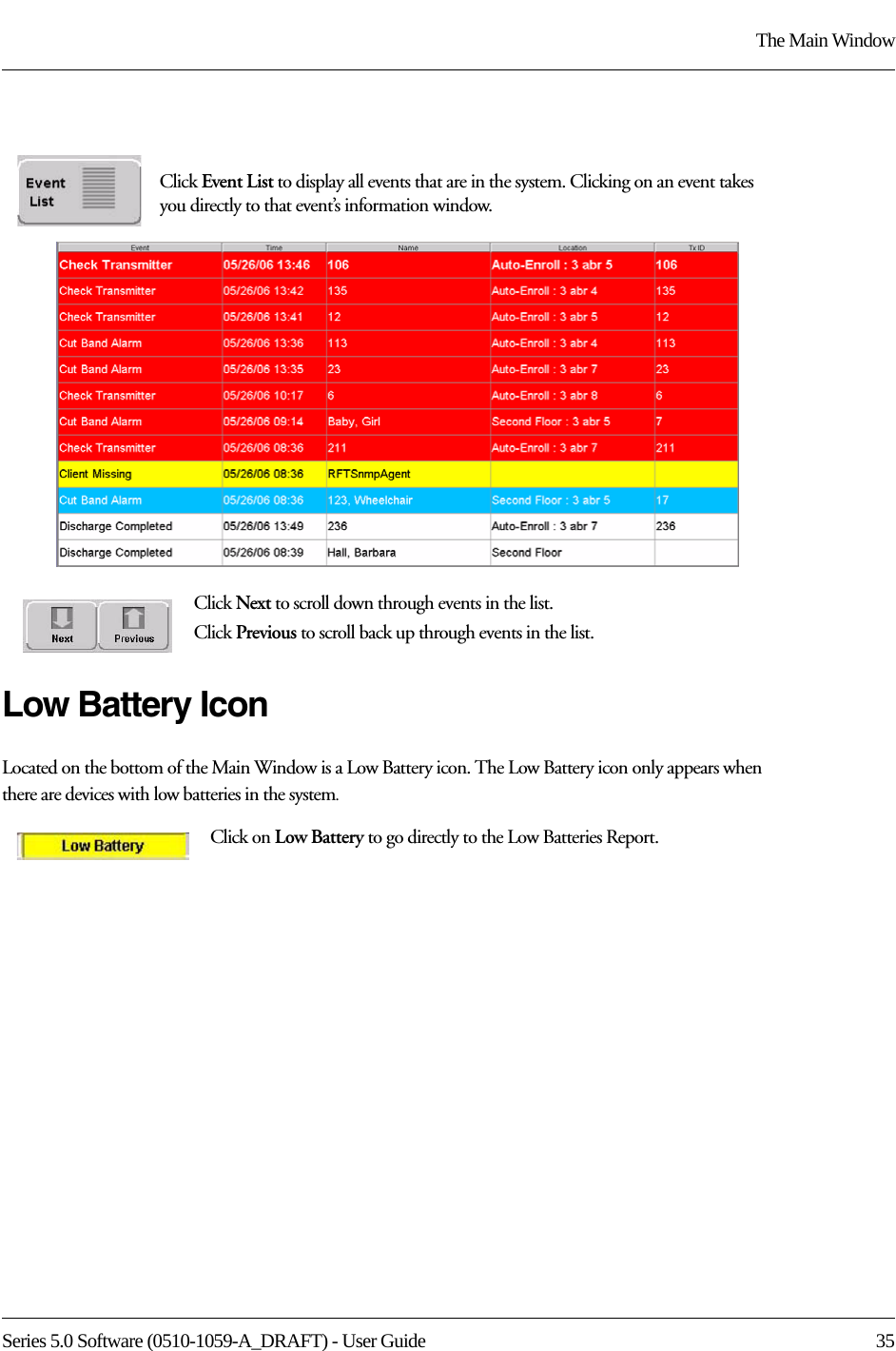 Series 5.0 Software (0510-1059-A_DRAFT) - User Guide  35The Main WindowLow Battery IconLocated on the bottom of the Main Window is a Low Battery icon. The Low Battery icon only appears when there are devices with low batteries in the system.Click Event List to display all events that are in the system. Clicking on an event takes you directly to that event’s information window. Click Next to scroll down through events in the list.Click Previous to scroll back up through events in the list.Click on Low Battery to go directly to the Low Batteries Report.