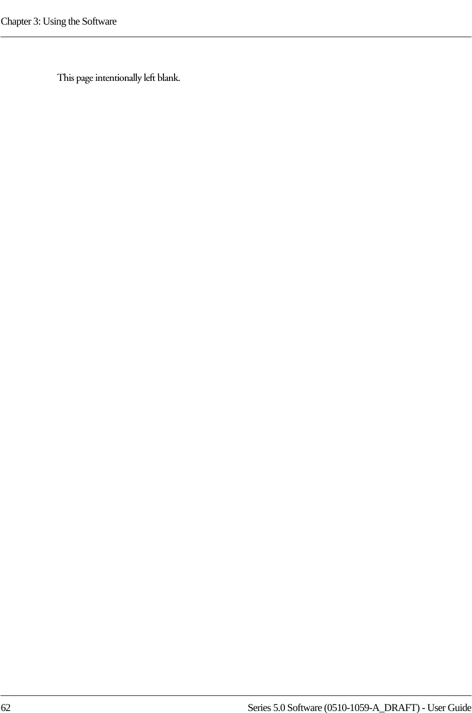 Chapter 3: Using the Software62 Series 5.0 Software (0510-1059-A_DRAFT) - User GuideThis page intentionally left blank.