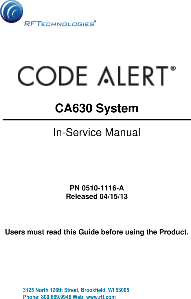       CA630 System In-Service Manual PN 0510-1116-A Released 04/15/13 Users must read this Guide before using the Product. 3125 North 126th Street, Brookfield, WI 53005 Phone: 800.669.9946 Web: www.rtf.com 