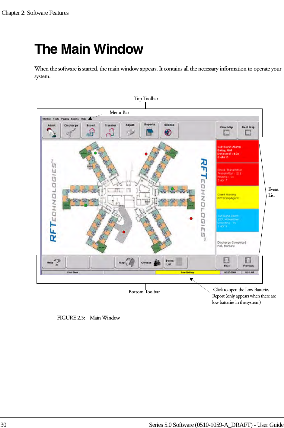 Chapter 2: Software Features 30 Series 5.0 Software (0510-1059-A_DRAFT) - User GuideThe Main WindowWhen the software is started, the main window appears. It contains all the necessary information to operate your system.FIGURE 2.5:    Main WindowMenu Bar Click to open the Low Batteries Report (only appears when there are low batteries in the system.)Event ListTop ToolbarBottom Toolbar