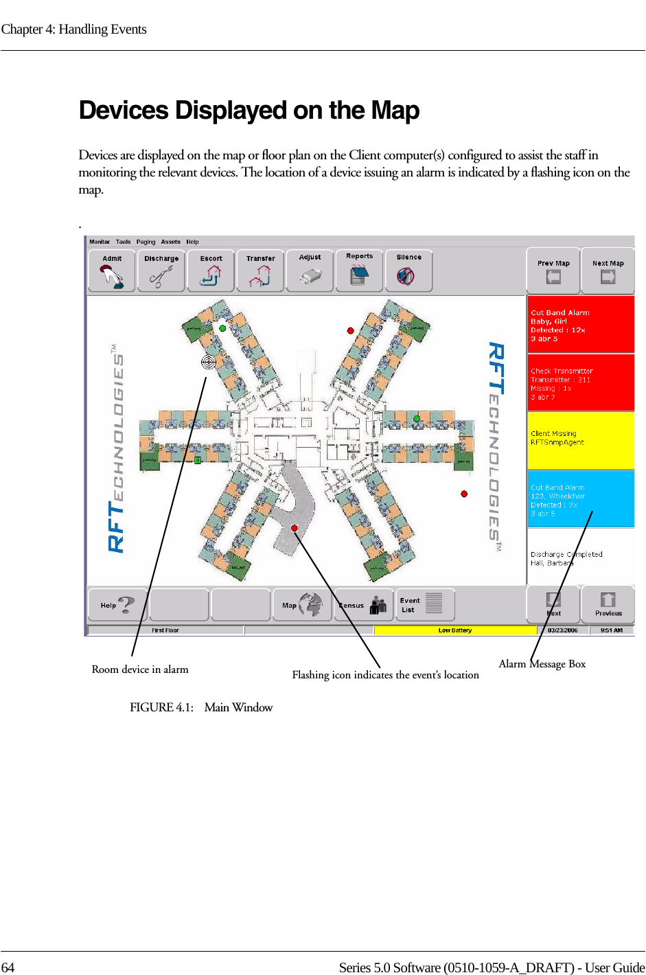 Chapter 4: Handling Events64 Series 5.0 Software (0510-1059-A_DRAFT) - User GuideDevices Displayed on the MapDevices are displayed on the map or floor plan on the Client computer(s) configured to assist the staff in monitoring the relevant devices. The location of a device issuing an alarm is indicated by a flashing icon on the map. . FIGURE 4.1:    Main WindowAlarm Message BoxFlashing icon indicates the event’s locationRoom device in alarm