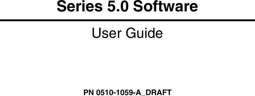 Series 5.0 SoftwareUser GuidePN 0510-1059-A_DRAFT