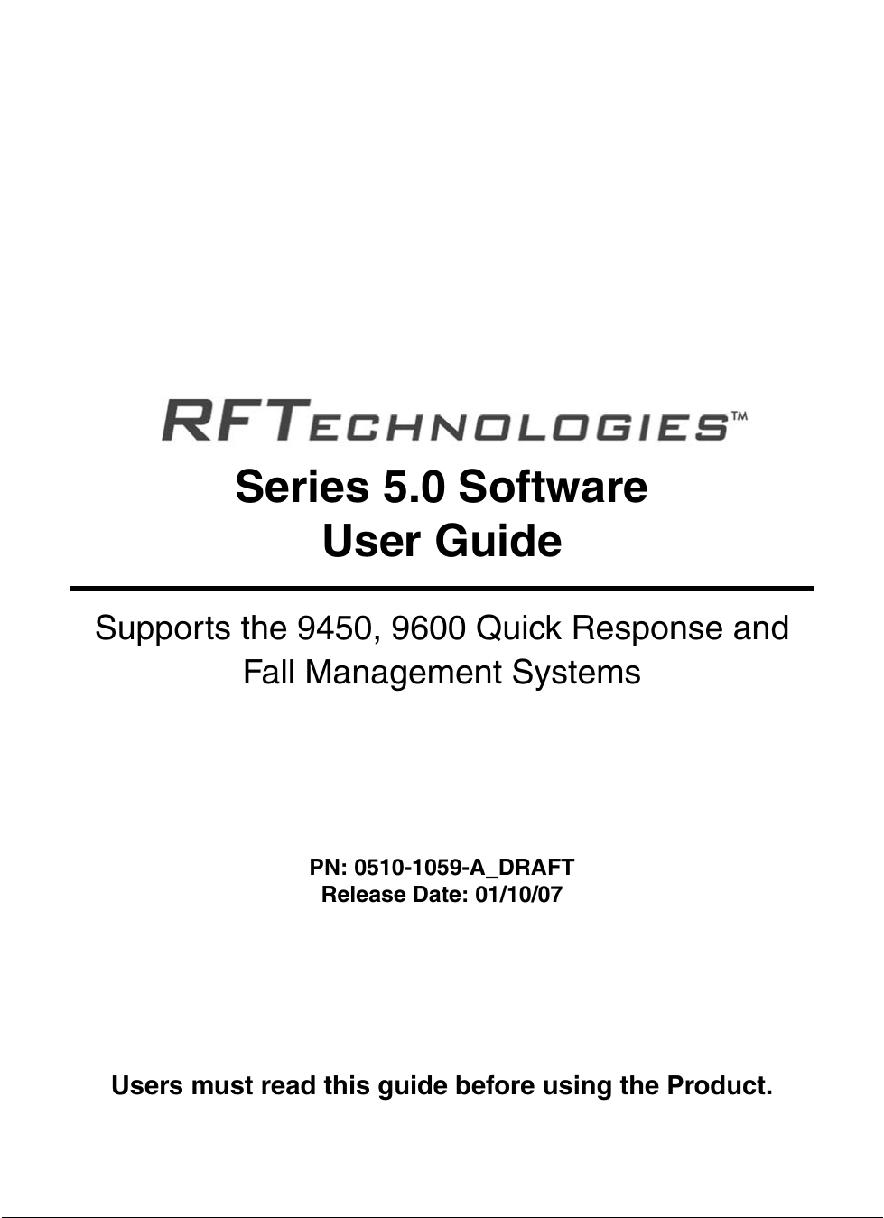 Series 5.0 SoftwareUser GuideSupports the 9450, 9600 Quick Response and Fall Management SystemsPN: 0510-1059-A_DRAFTRelease Date: 01/10/07Users must read this guide before using the Product.