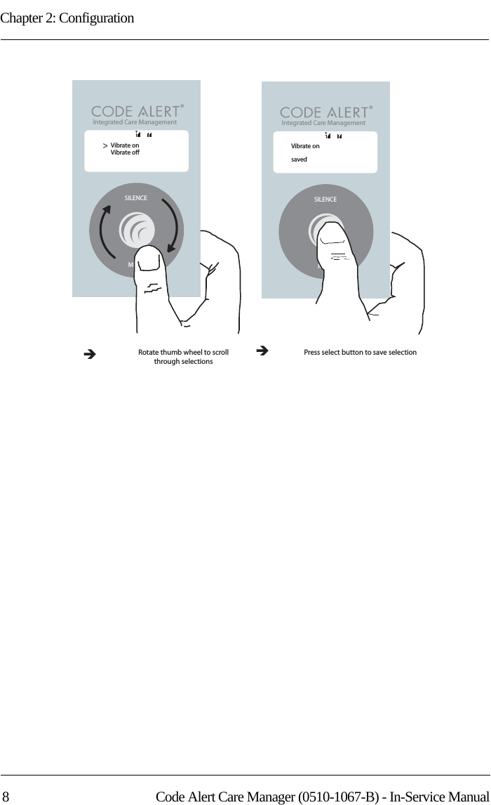 Chapter 2: Configuration8 Code Alert Care Manager (0510-1067-B) - In-Service ManualIntegrated Care Management &lt;Integrated Care Management &lt;SILENCEMENUSILENCEMENUVibrate onVibrate o&gt;Vibrate onsavedPress select button to save selectionRotate thumb wheel to scroll through selections ÎÎTT