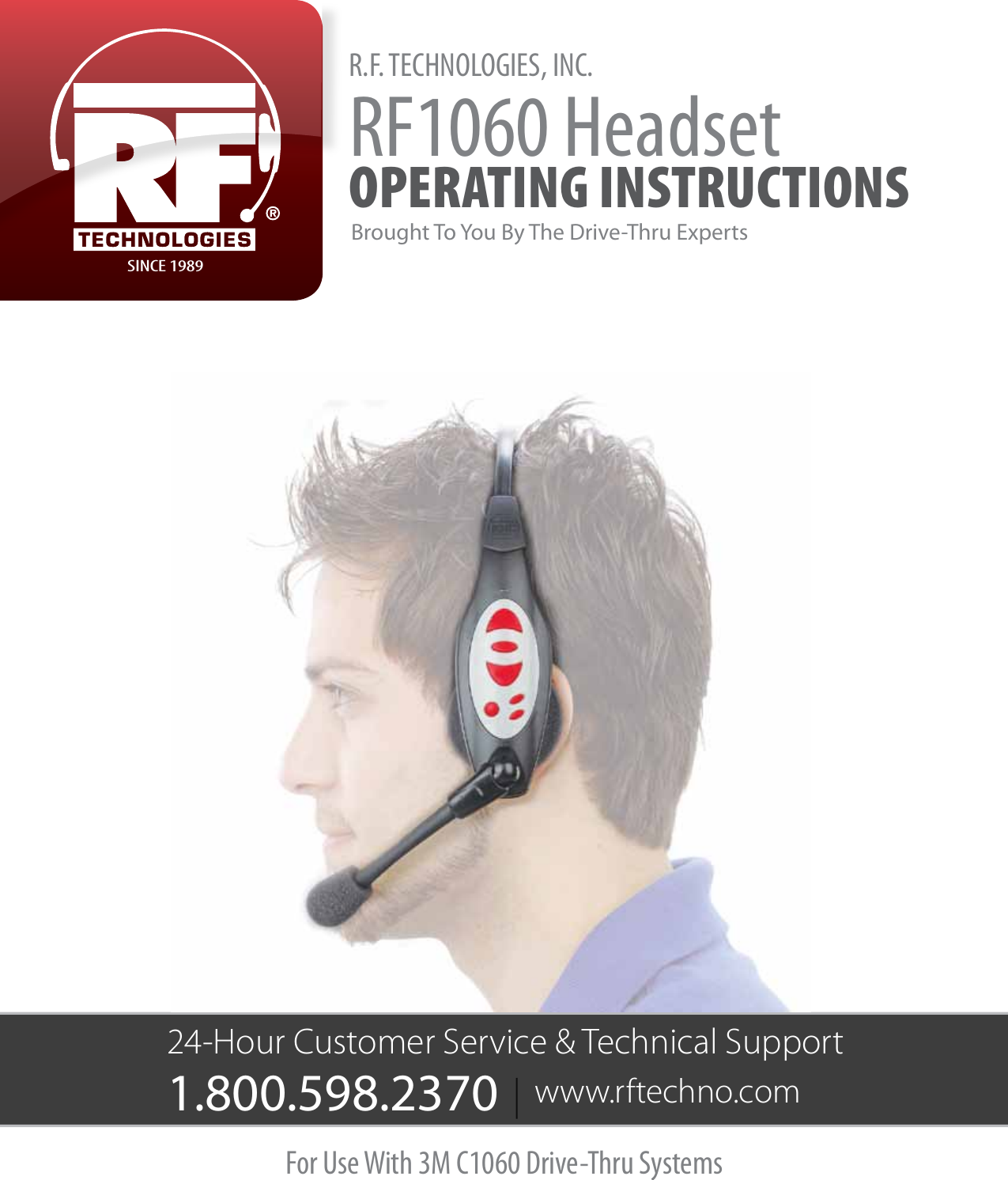 24-Hour Customer Service &amp; Technical Support  www.rftechno.com1.800.598.2370   SINCE 1989Brought To You By The Drive-Thru ExpertsR.F. TECHNOLOGIES, INC.RF1060 HeadsetOPERATING INSTRUCTIONSFor Use With 3M C1060 Drive-Thru Systems