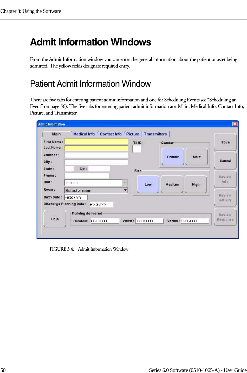 Chapter 3: Using the Software50 Series 6.0 Software (0510-1065-A) - User GuideAdmit Information WindowsFrom the Admit Information window you can enter the general information about the patient or asset being admitted. The yellow fields designate required entry. Patient Admit Information WindowThere are five tabs for entering patient admit information and one for Scheduling Events see “Scheduling an Event” on page 56). The five tabs for entering patient admit information are: Main, Medical Info, Contact Info, Picture, and Transmitter. FIGURE 3.4:    Admit Information Window