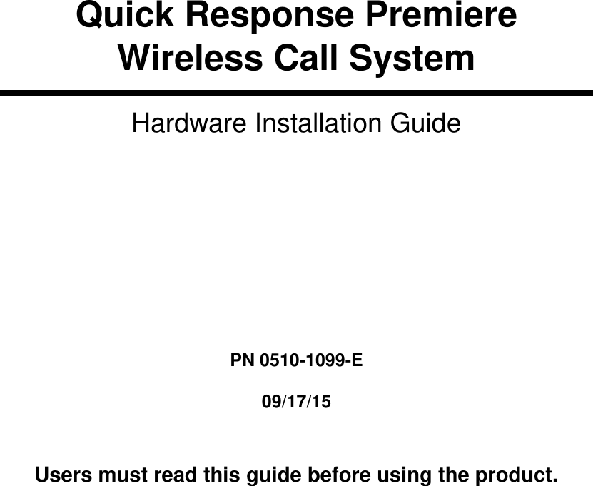         Quick Response Premiere Wireless Call System Hardware Installation Guide         PN 0510-1099-E  09/17/15   Users must read this guide before using the product. 