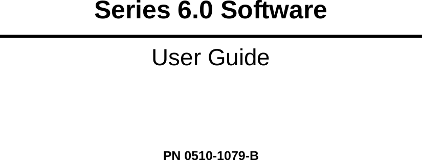 Series 6.0 SoftwareUser GuidePN 0510-1079-B