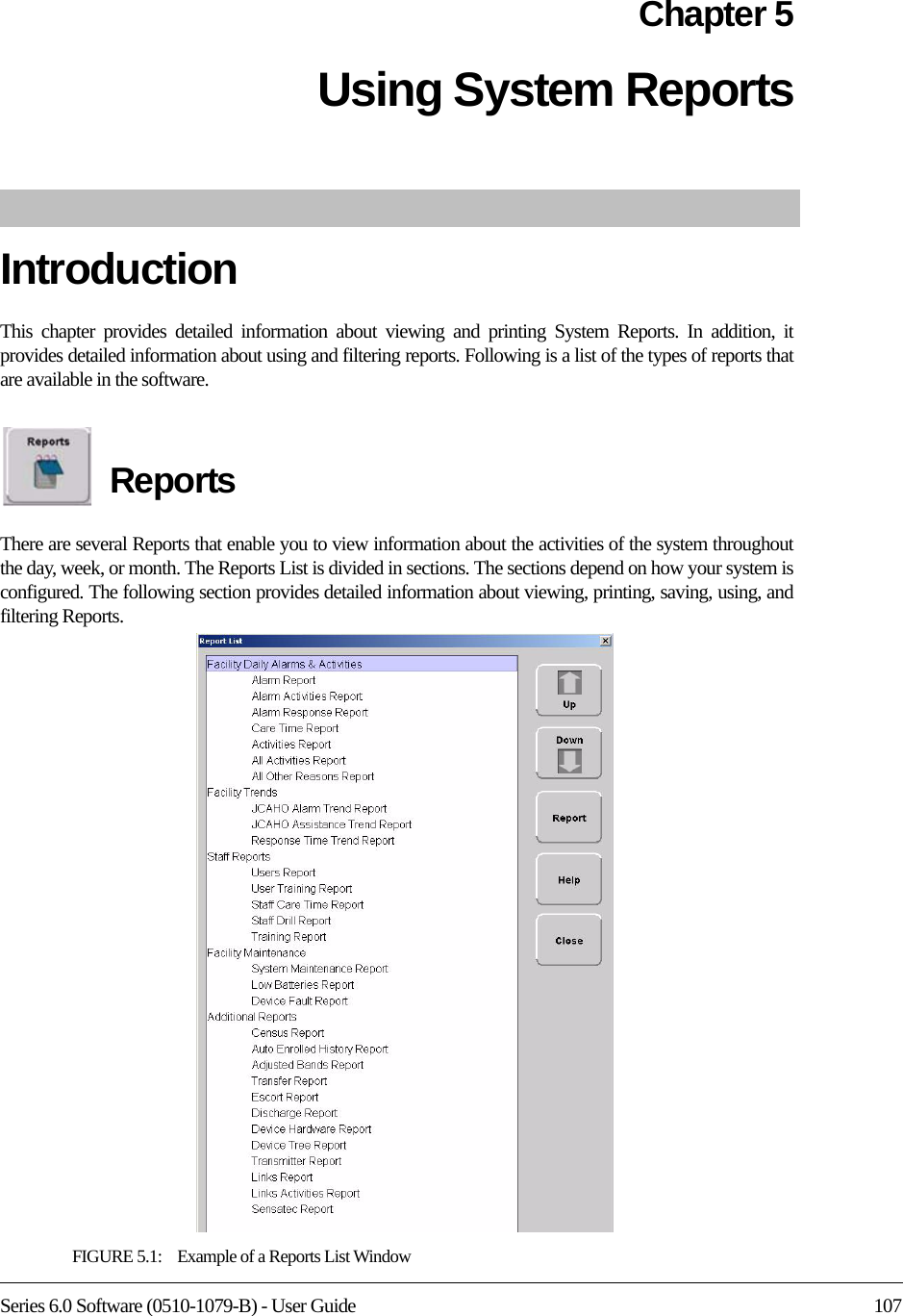 Series 6.0 Software (0510-1079-B) - User Guide 107Chapter 5Using System ReportsIntroductionThis chapter provides detailed information about viewing and printing System Reports. In addition, it provides detailed information about using and filtering reports. Following is a list of the types of reports that are available in the software. ReportsThere are several Reports that enable you to view information about the activities of the system throughout the day, week, or month. The Reports List is divided in sections. The sections depend on how your system is configured. The following section provides detailed information about viewing, printing, saving, using, and filtering Reports.FIGURE 5.1:    Example of a Reports List Window