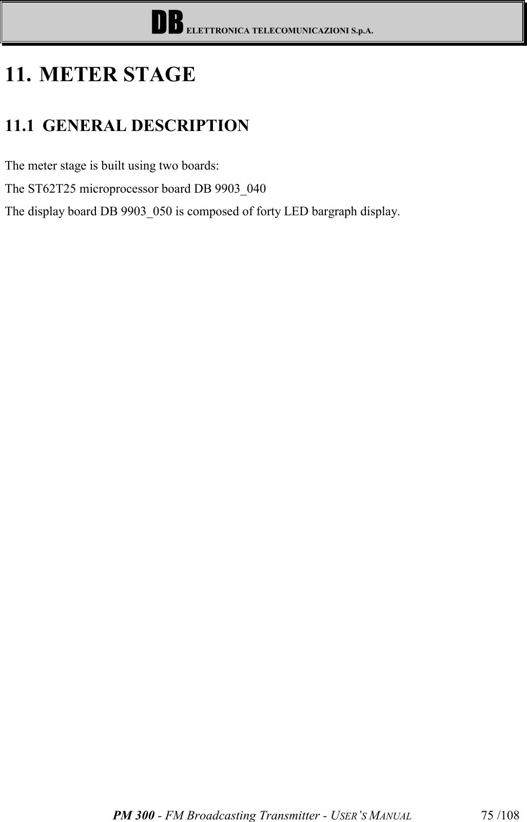 DB ELETTRONICA TELECOMUNICAZIONI S.p.A.PM 300 - FM Broadcasting Transmitter - USER’S MANUAL 75 /10811. METER STAGE11.1 GENERAL DESCRIPTIONThe meter stage is built using two boards:The ST62T25 microprocessor board DB 9903_040 The display board DB 9903_050 is composed of forty LED bargraph display.
