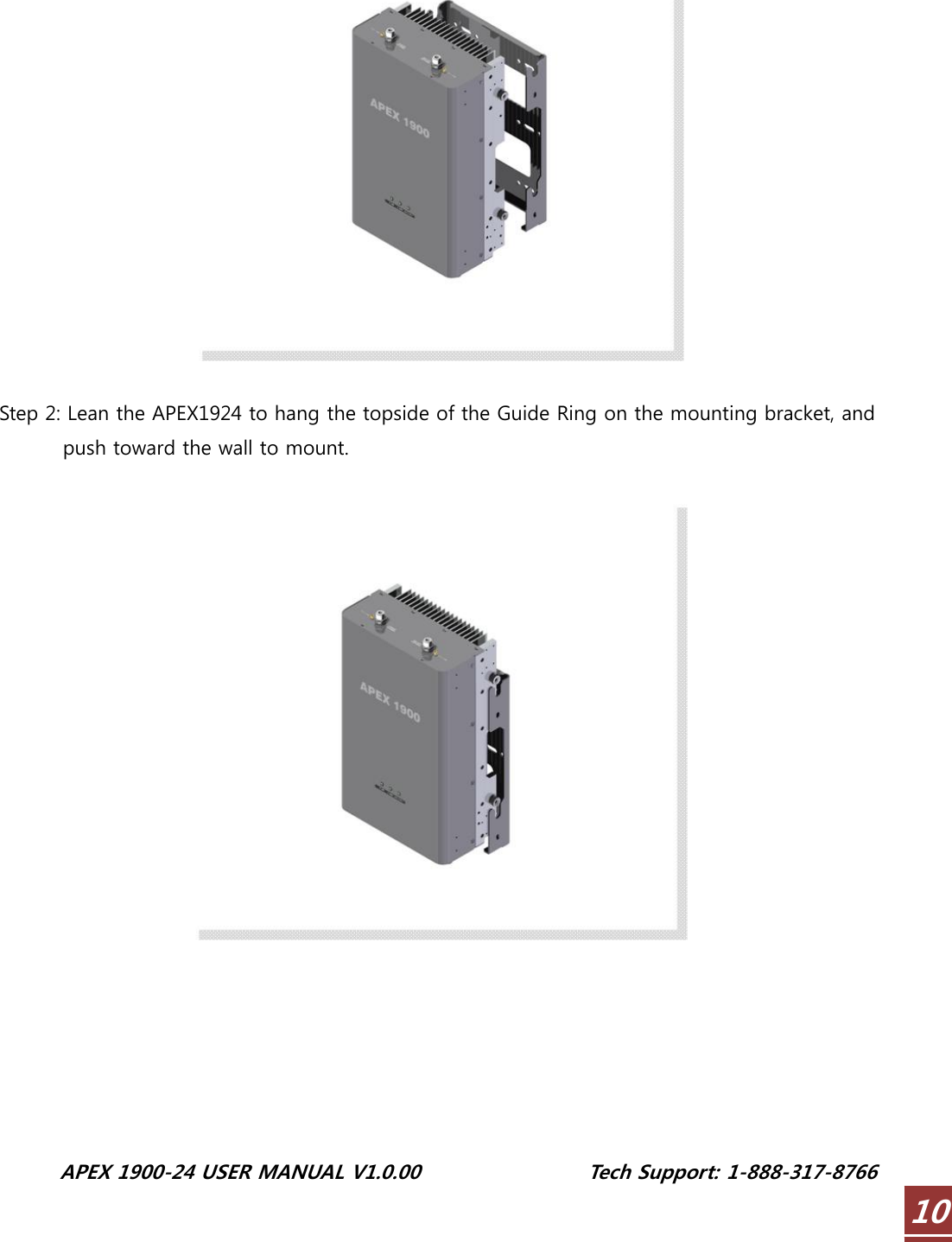  APEX 1900-24 USER MANUAL V1.0.00                 Tech Support: 1-888-317-8766 10   Step 2: Lean the APEX1924 to hang the topside of the Guide Ring on the mounting bracket, and push toward the wall to mount.    