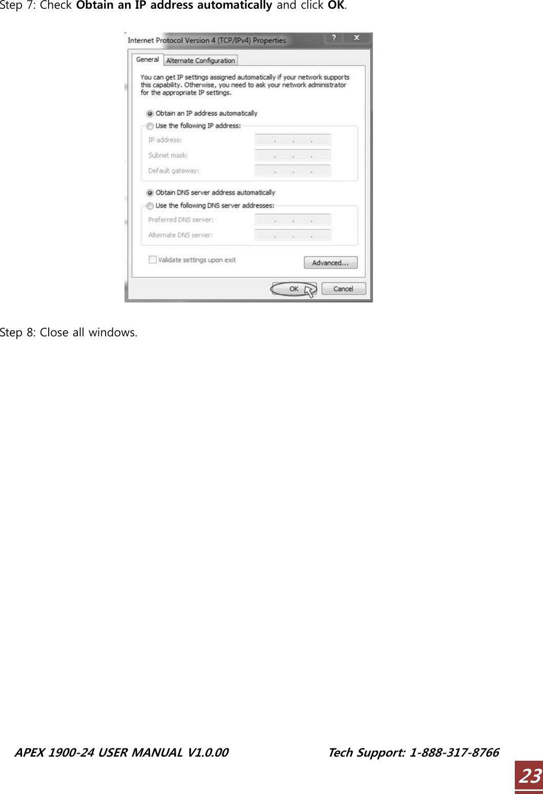  APEX 1900-24 USER MANUAL V1.0.00                 Tech Support: 1-888-317-8766 23Step 7: Check Obtain an IP address automatically and click OK.    Step 8: Close all windows.                   
